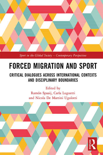 The cover of Forced Migration and Sport: Critical Dialogues Across International Contexts and Disciplinary Boundaries edited by Ramon Spaaij, Carla Luguetti, and Nicola De Martini Ugolotti published by Routledge in their Sport in the Global Society Contemporary Perspectives series